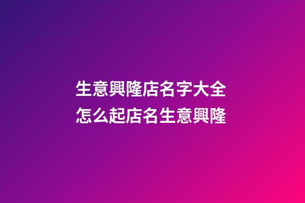 生意興隆店名字大全 怎么起店名生意興隆-第1張-店鋪起名-玄機派